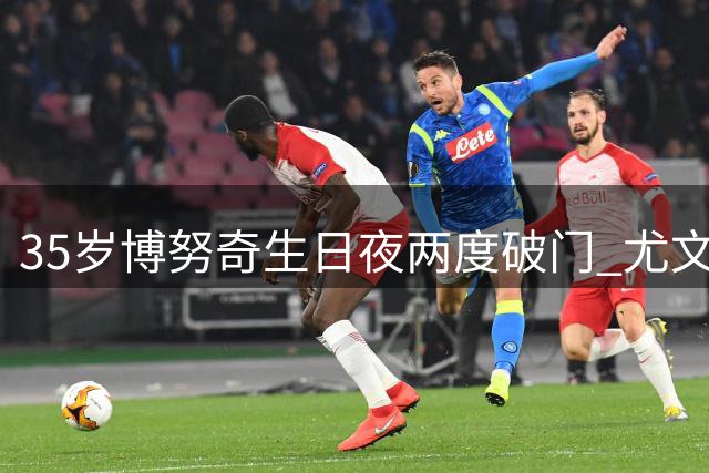 35岁博努奇生日夜两度破门 尤文2-1绝杀威尼斯延续连胜